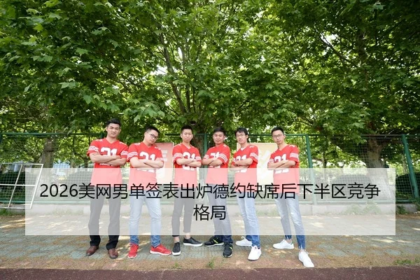 2026美网男单签表出炉德约缺席后下半区竞争格局